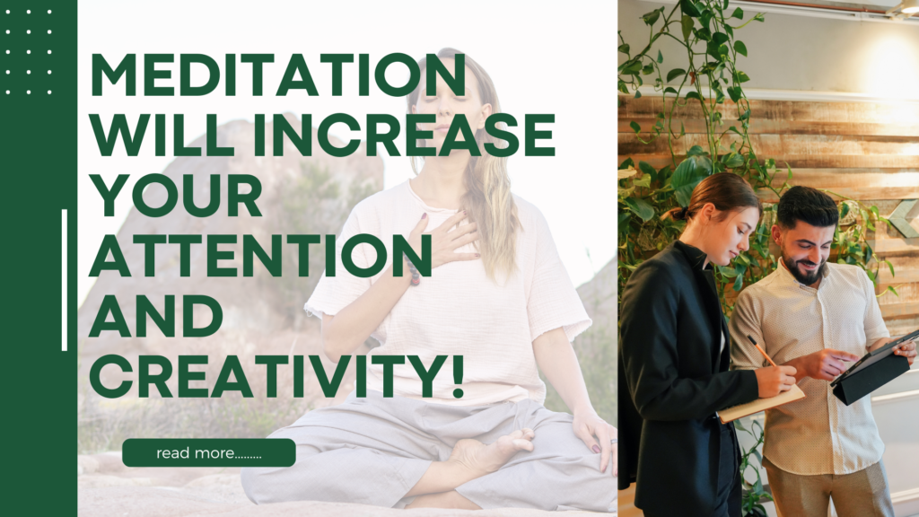 Meditation will increase your attention and creativity!